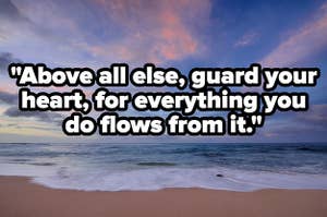Above all else, guard your heart, for everything you do flows from it