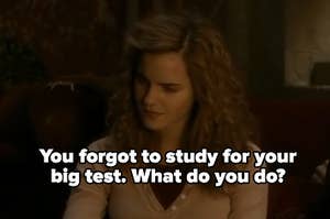Hermione with the words "You forgot to study for your big test. What do you do?"