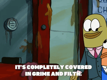 Gif of a fish from SpongeBob saying, &quot;it&#x27;s completely covered in grime and filth&quot;