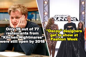 Only 15 out of 77 restaurants from kitchen nightmares were still open by 2018 and "decoy" designers get to show at Fashion Week on Project Runway