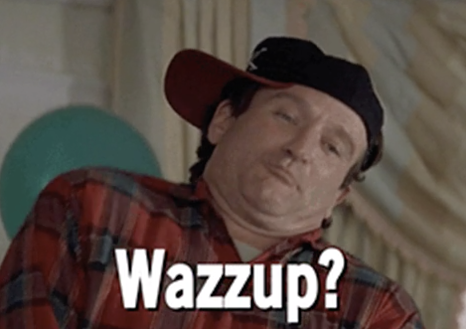 Robin Williams in &quot;Mrs. Doubtfire&quot; saying: &quot;Wazzup?&quot;
