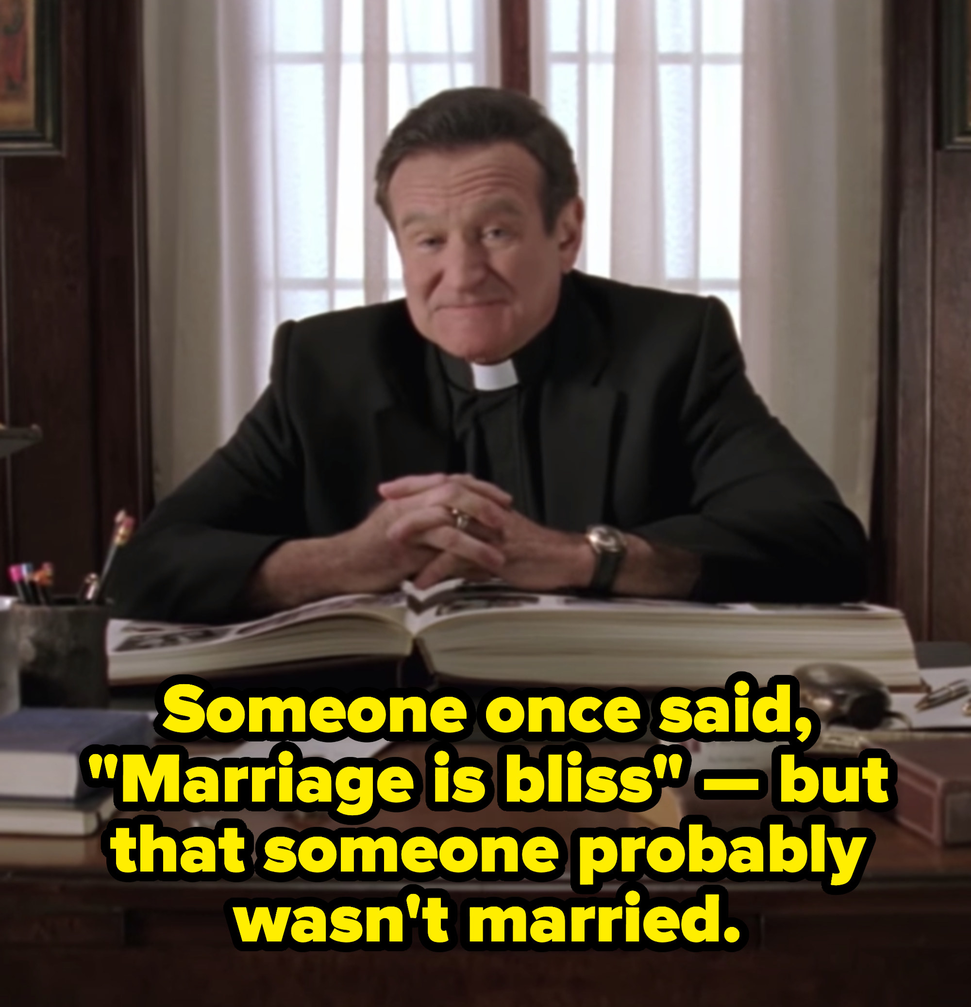 Robin Williams in &quot;License to Wed&quot; saying: &quot;Someone once said, &#x27;Marriage is bliss&#x27; — but that someone probably wasn&#x27;t married.&quot;