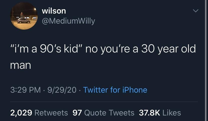 tweet reading you&#x27;re not a 90s kid youre a 30 year old man