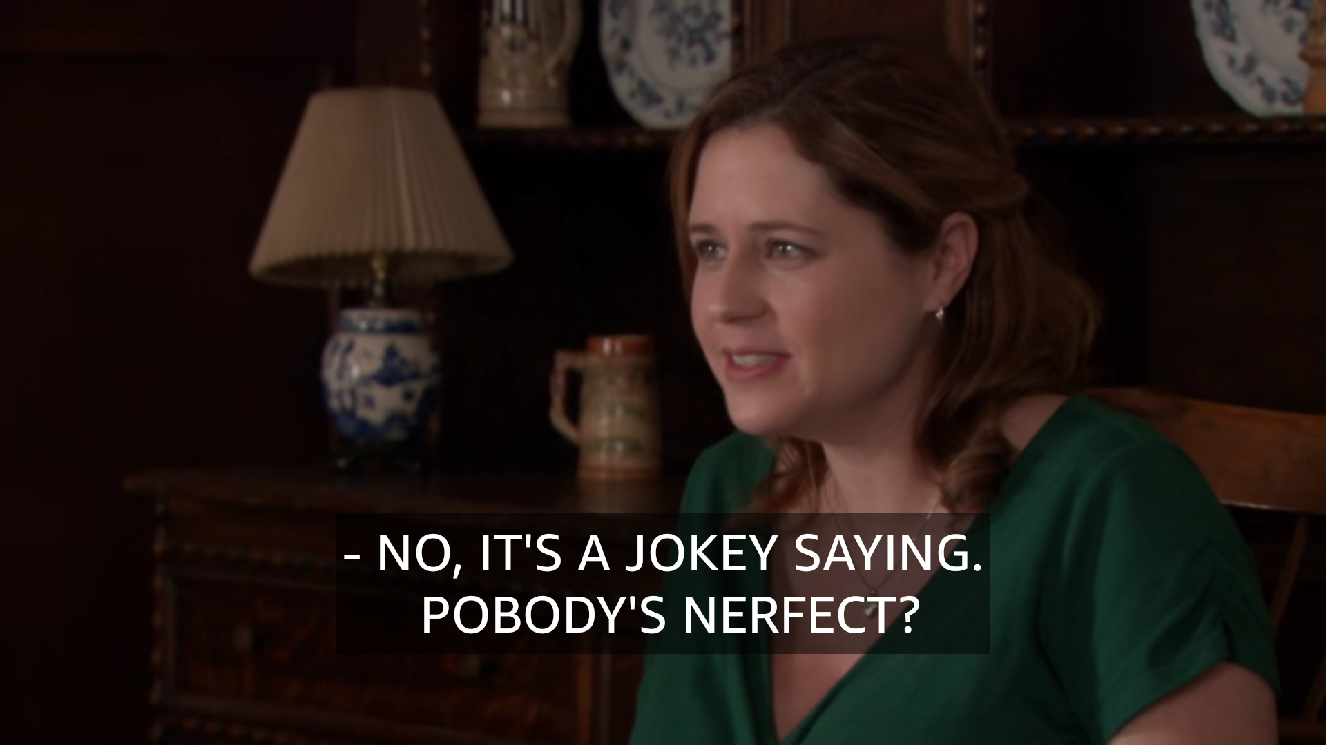 Close-up of Pam saying &quot;No, it&#x27;s a jokey saying. Pobody&#x27;s nerfect?&quot;