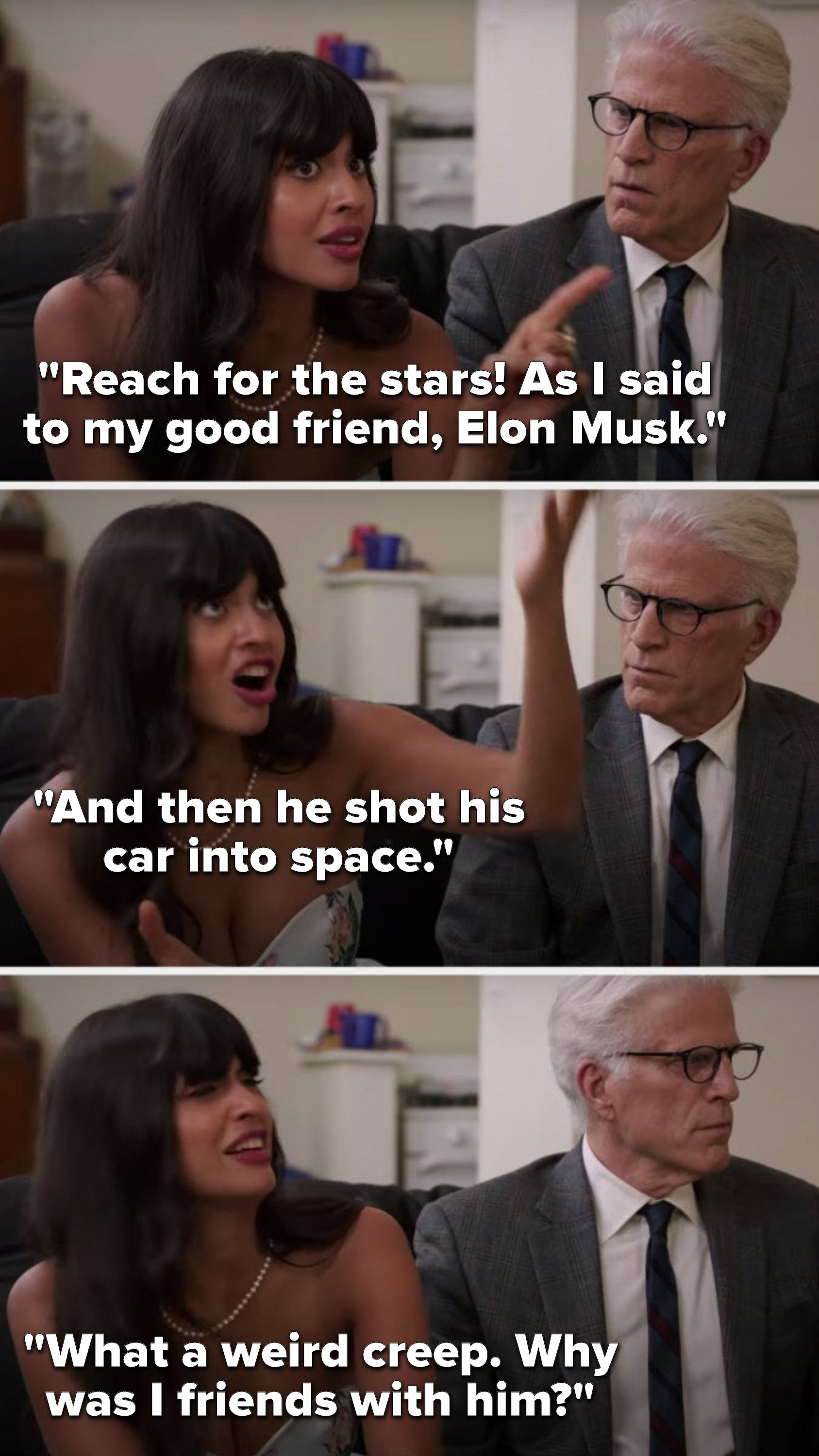 Tahani says, Reach for the stars, as I said to my good friend, Elon Musk, and then he shot his car into space, what a weird creep, why was I friends with him