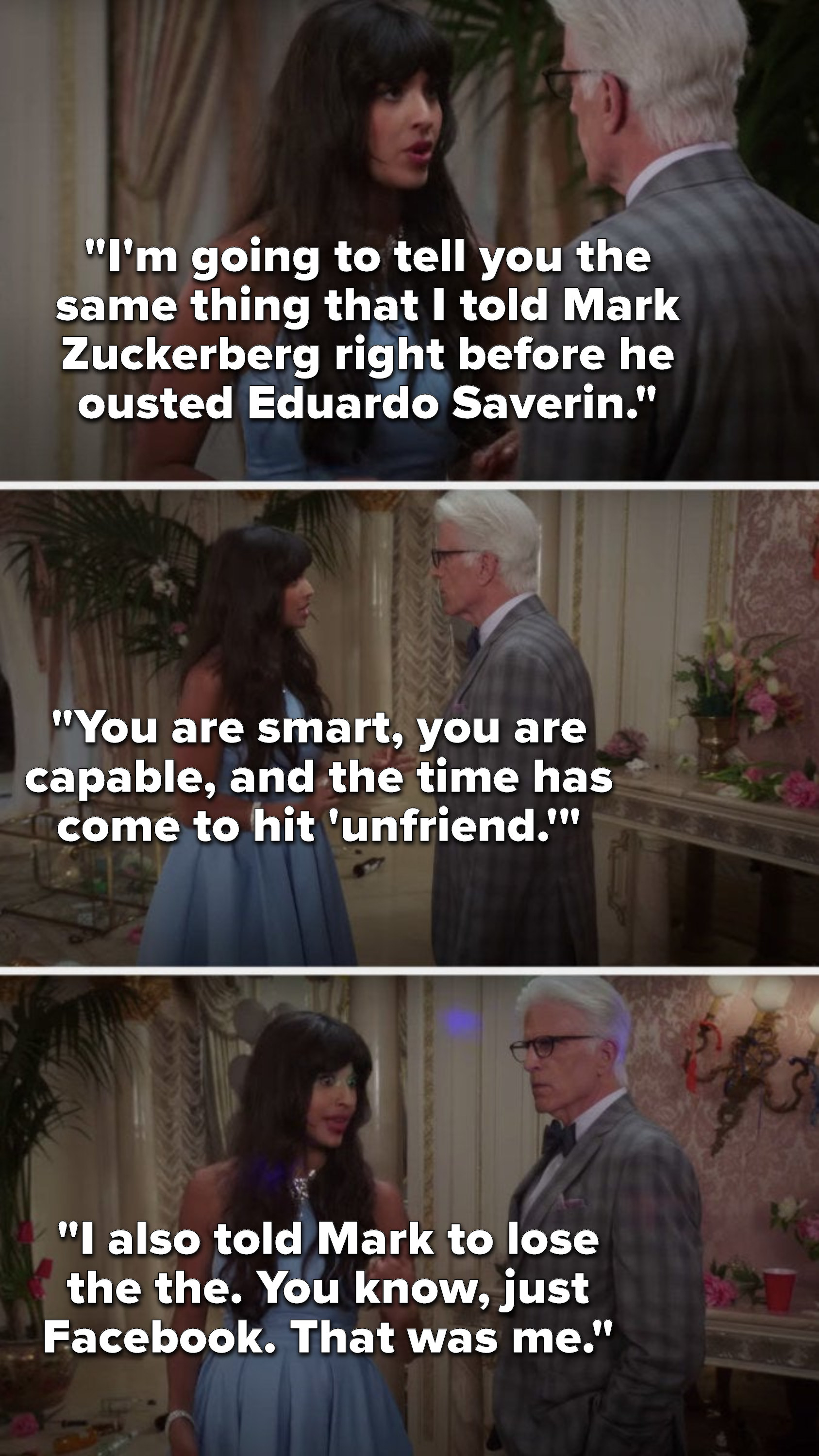 Tahani says, I&#x27;m going to tell you the same thing I told Mark Zuckerberg right before he ousted Eduardo Saverin, you are smart, you are capable, and the time has come to hit unfriend, I also told Mark to lose the the, you know, just Facebook, that was me