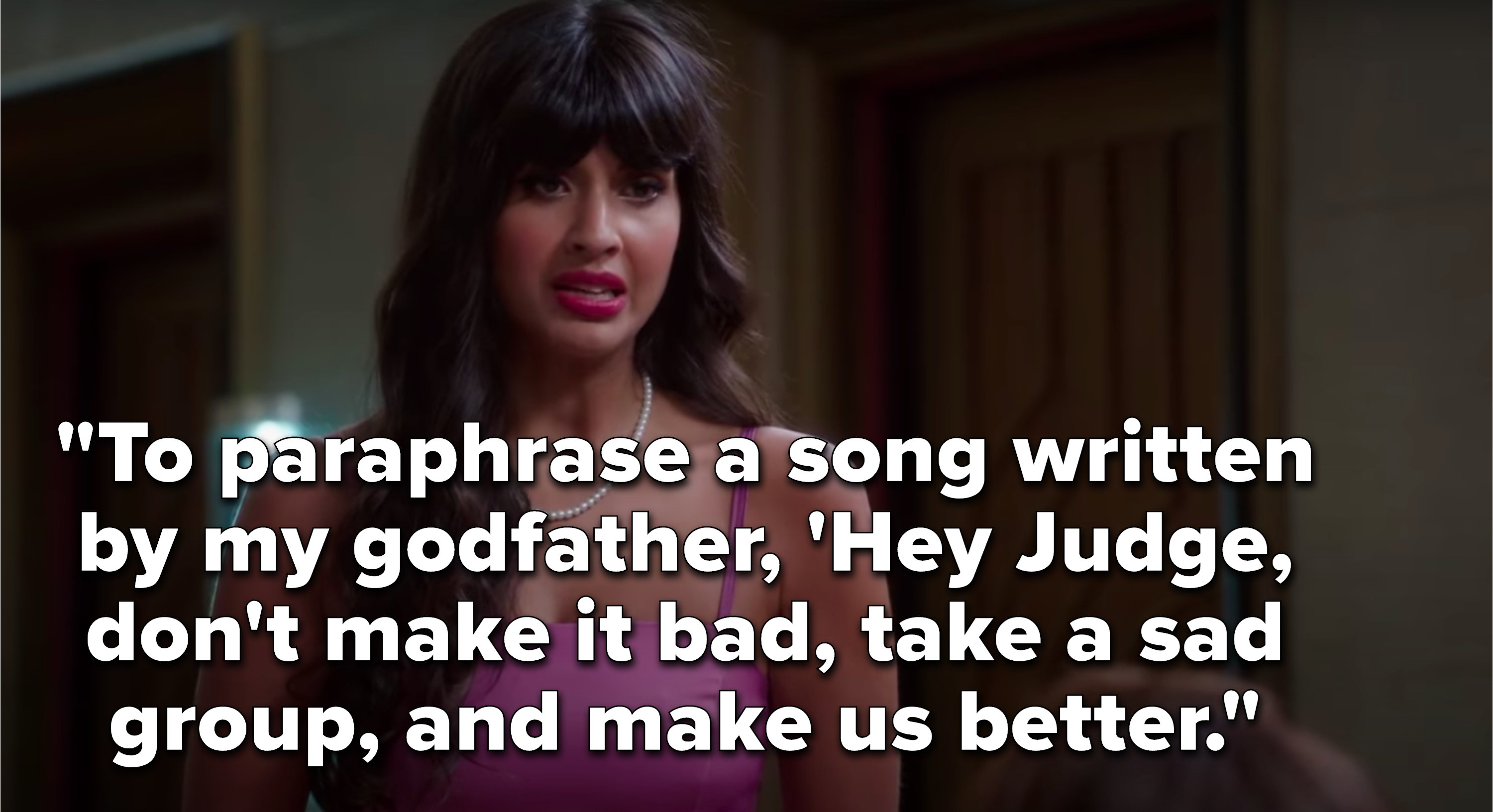 Tahani says, To paraphrase a song written by my godfather, Hey Judge, don&#x27;t make it bad, take a sad group, and make us better