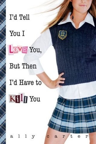 Book cover for I&#x27;d Tell You I Love You, But Then I&#x27;d Have To Kill You; shows a teen girl in a sweater vest and plaid skirt