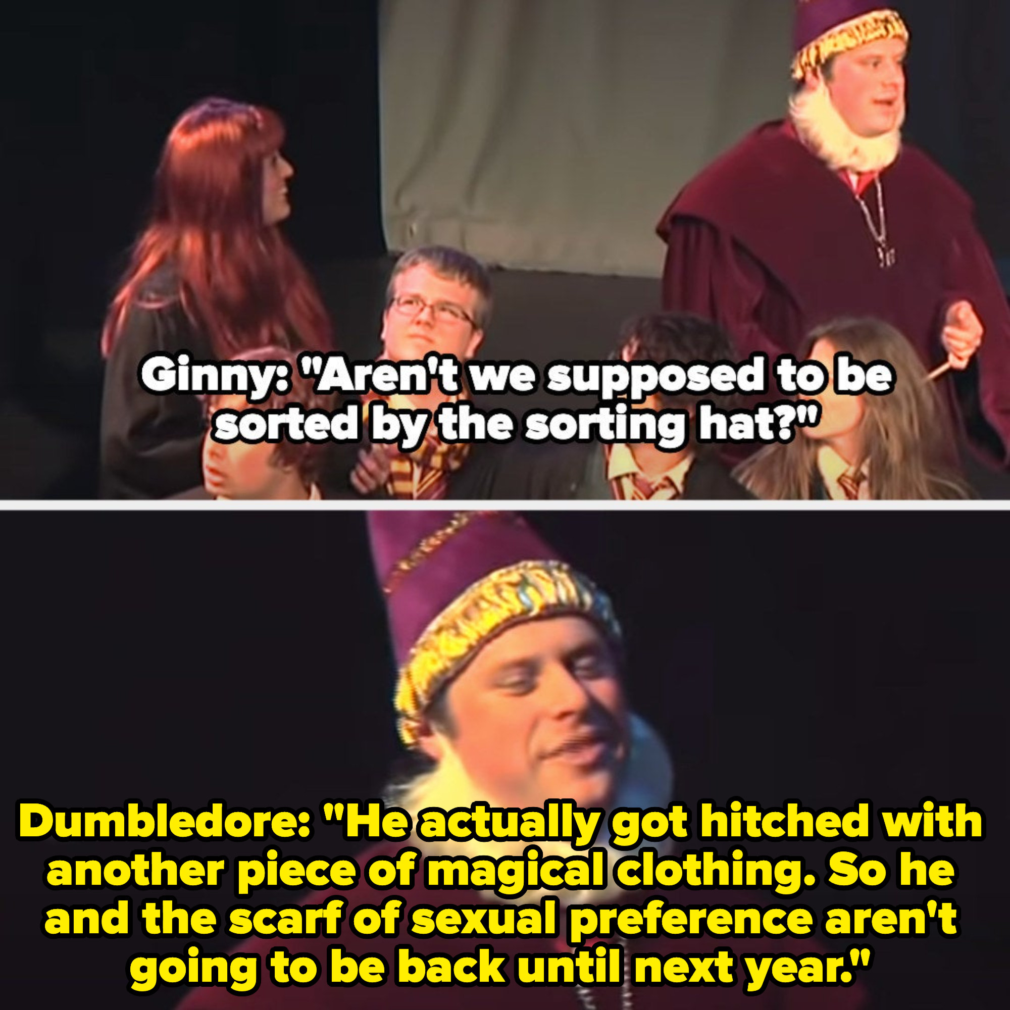 Ginny asks if they&#x27;re supposed to use the sorting hat, and Dumbledore says the sorting hat got hitched to the scarf of sexual preference