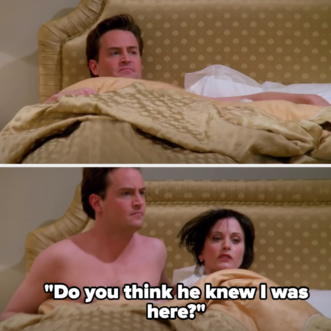 Monica gets out of the covers next to Chandler and says &quot;Do you think he knew I was here?&quot;