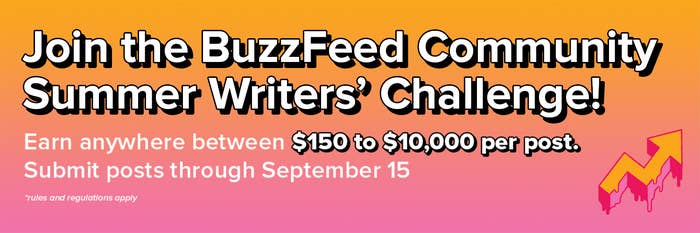 Join the BuzzFeed Community Writers&#x27; Challenge! Earn anywhere between $150 to $10,000 per post. Submit posts through September 15 (rules and regulations apply)