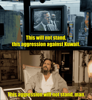 President Bush on TV and The Dude sitting in an office say, &quot;This aggression will not stand.&quot;