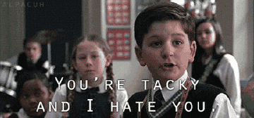 Gif from School of Rock with captioning that says &quot;You&#x27;re tacky and I hate you&quot;