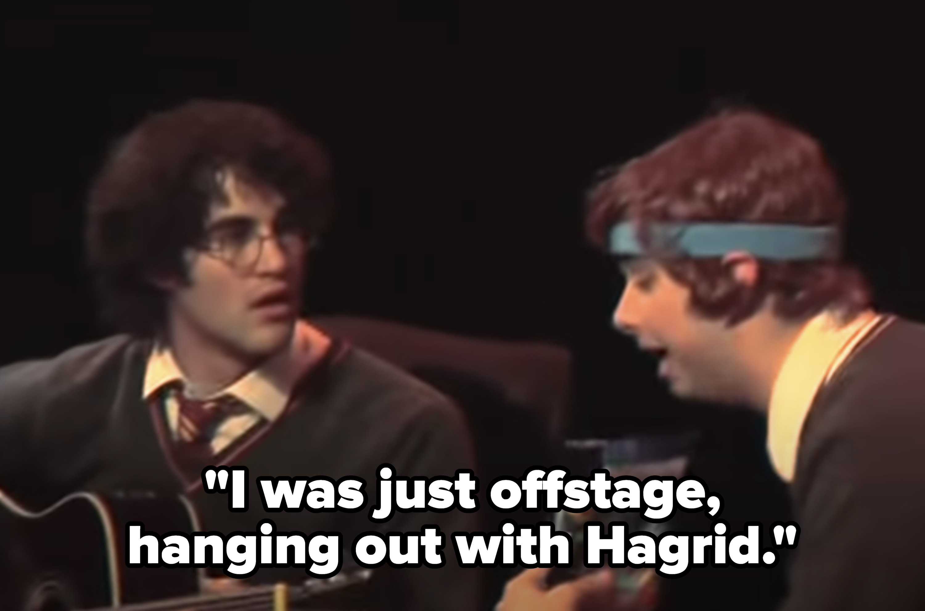 Ron says he was backstage hanging with Hagrid