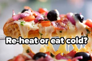 A slice of pizza is elevated and labeled, "Re-heat or eat cold?"