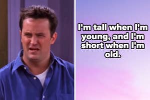 On the left, Chandler from "Friends" squinting in confusion, and on the right, "I'm tall when I'm young, and I'm short when I'm old"