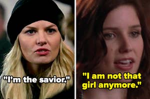 Emma on Once Upon a time saying "I'm the savior" and Brooke on One Tree Hill saying "I'm not that girl anymore"