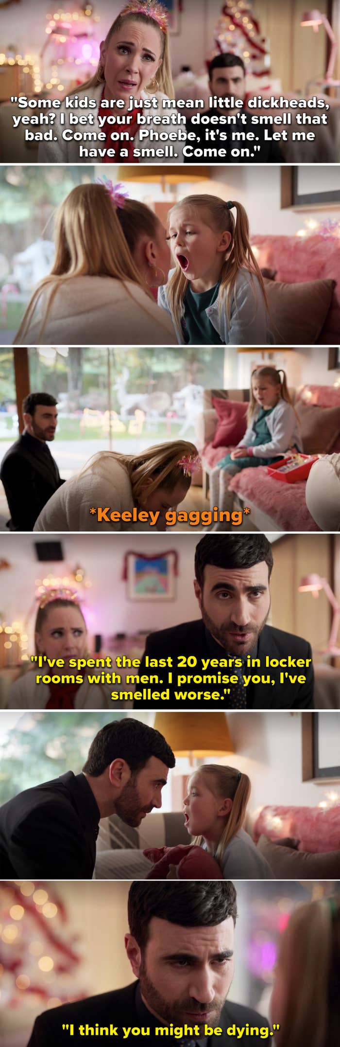 Keeley gagging after smelling Phoebe's breath and Roy saying, "I think you might be dying"