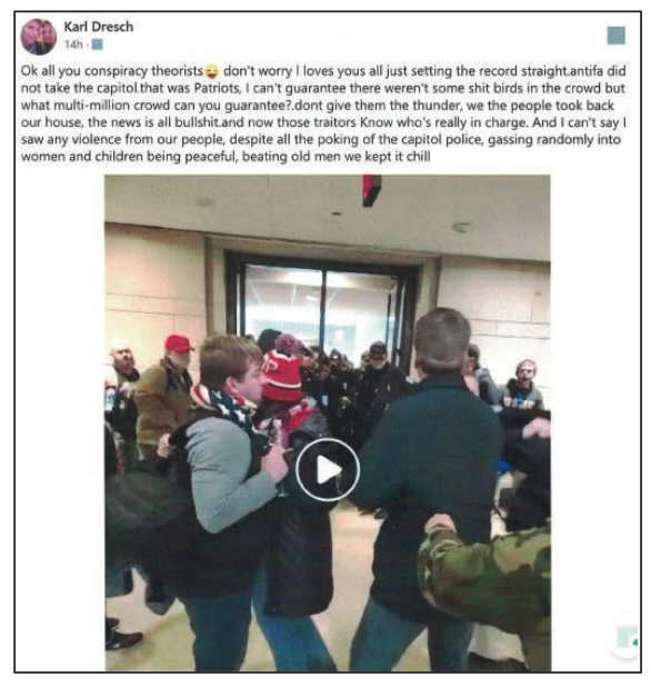 A post from Karl Dresch&#x27;s account shows a video of a crowd of people in the Capitol, with a comment that addresses &quot;all you conspiracy theorists&quot; and says &quot;antifa did not take the capitol that was Patriots&quot; and &quot;we the people took back our house&quot;