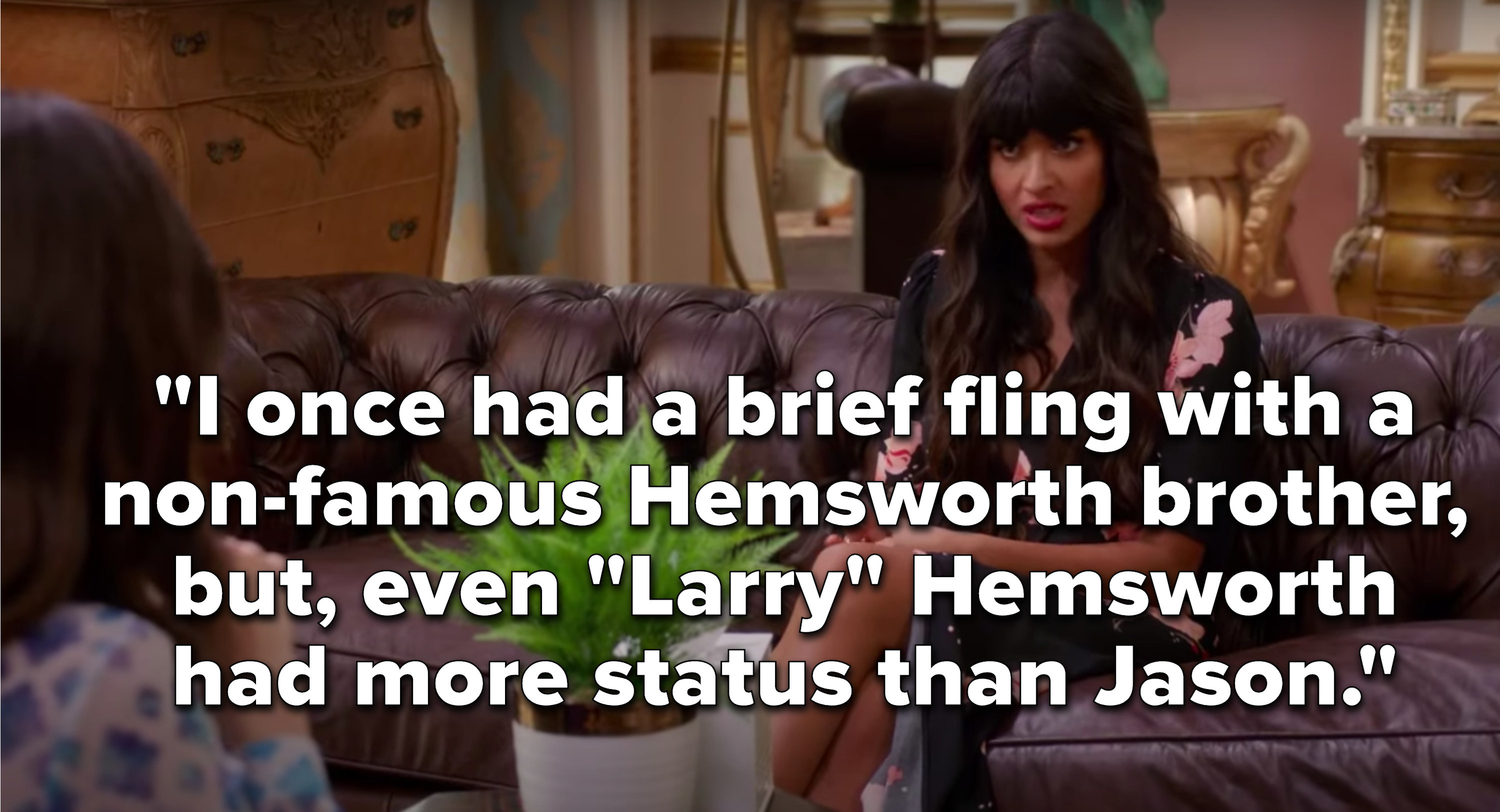 Tahani says, I once had a brief fling with a non-famous Hemsworth brother, but, even Larry Hemsworth had more status than Jason