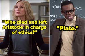 On The Good Place, Eleanor says, Who died and left Aristotle in charge of ethics, and Chidi says, Plato