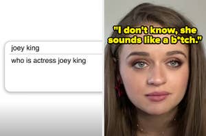 A google search asking who joey king is, and Joey responding "I don't know, she sounds like a b*tch."