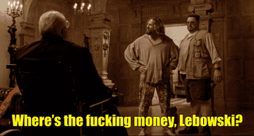 The Dude asks &quot;Where&#x27;s the fucking money, Lebowski?&quot;