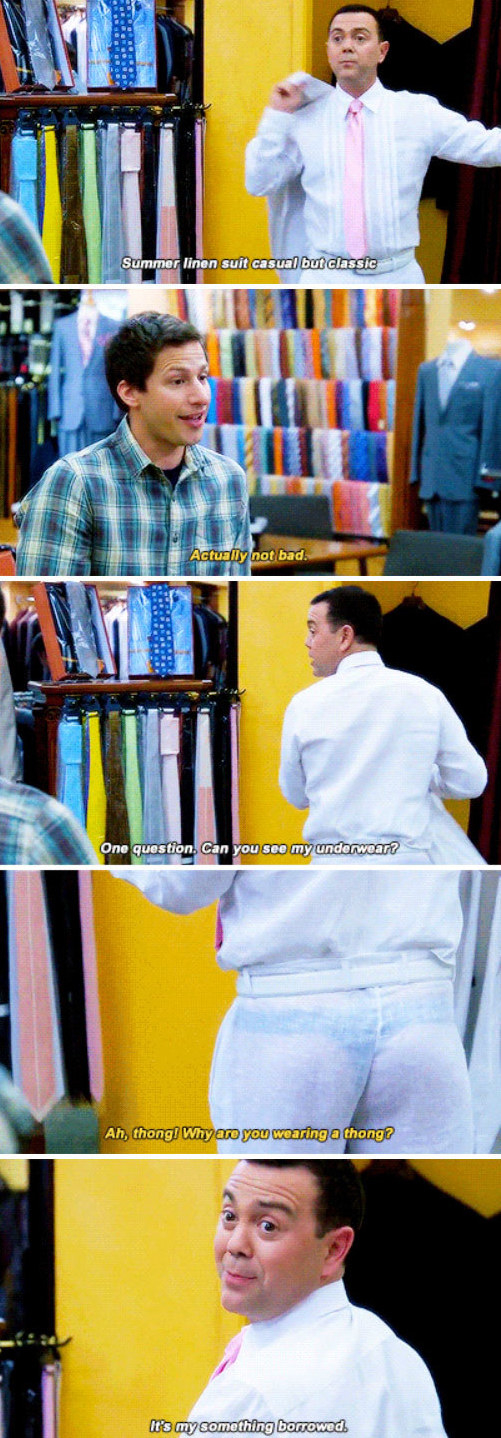 Boyle: &quot;One question. Can you see my underwear?&quot; Jake: &quot;Ah, thong! Why are you wearing a thong?&quot; Boyle: &quot;It&#x27;s my something borrowed&quot;