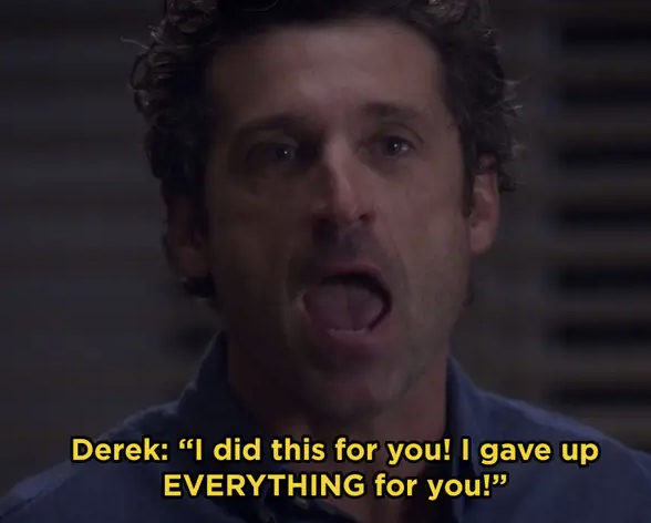 Derek telling Meredith he gave up everything for her