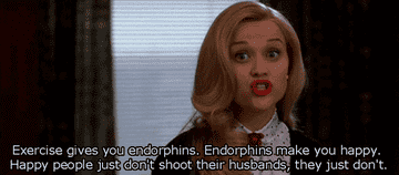 Elle Woods says &quot;Exercise gives you endorphins. Endorphins make you happy. Happy people just don&#x27;t shoot their husbands, they just don&#x27;t.&quot;