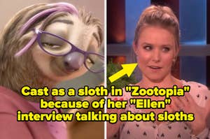 Kristen Bell as a sloth in Zootopia and on Ellen labeled "Cast as a sloth in Zootopia because of her Ellen interview talking about sloths"