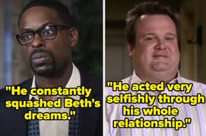 Randall from "This is Us" constantly squashed Beth's dreams" and Cam from "Modern Family" acted very selfishly through his whole relationship"