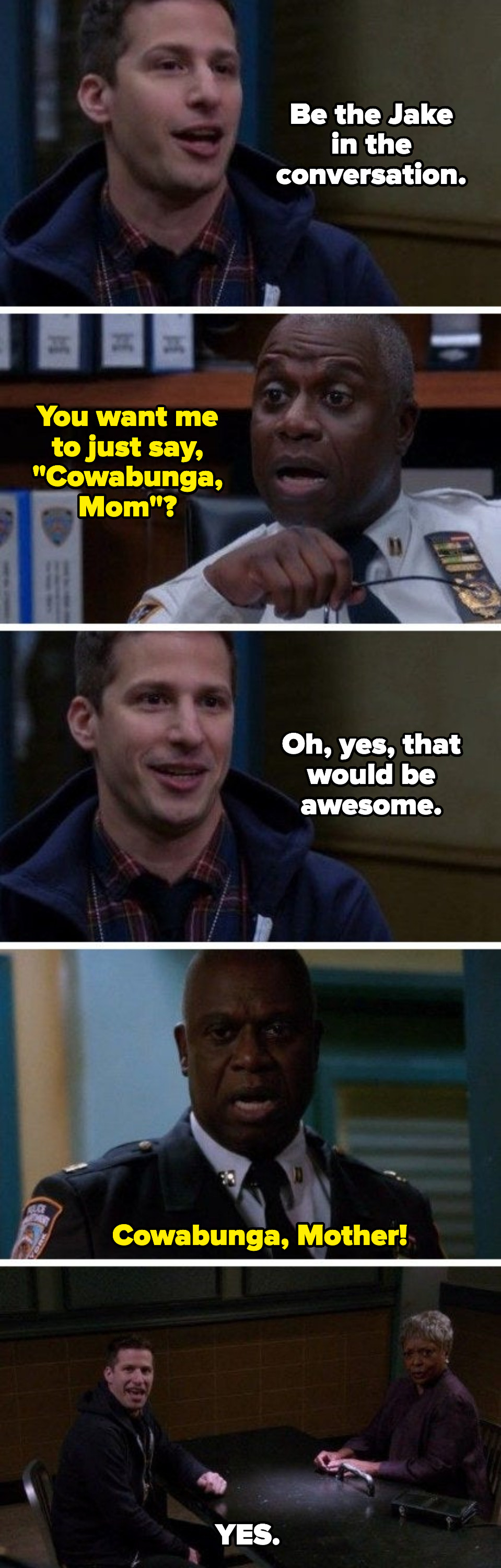 Captain Holt: &quot;You want me to just say, &#x27;Cowabunga, Mom?&#x27; Jake: &quot;Oh, yes, that would be awesome&quot;