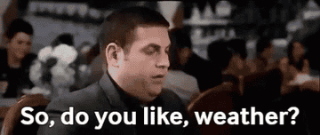Jonah Hill in 22 jump street saying &quot;so, do you like weather?&quot;
