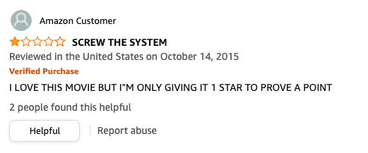 Amazon Customer left a review called SCREW THE SYSTEM that says, I LOVE THIS MOVIE BUT I&#x27;M ONLY GIVING IT 1 STAR TO PROVE A POINT
