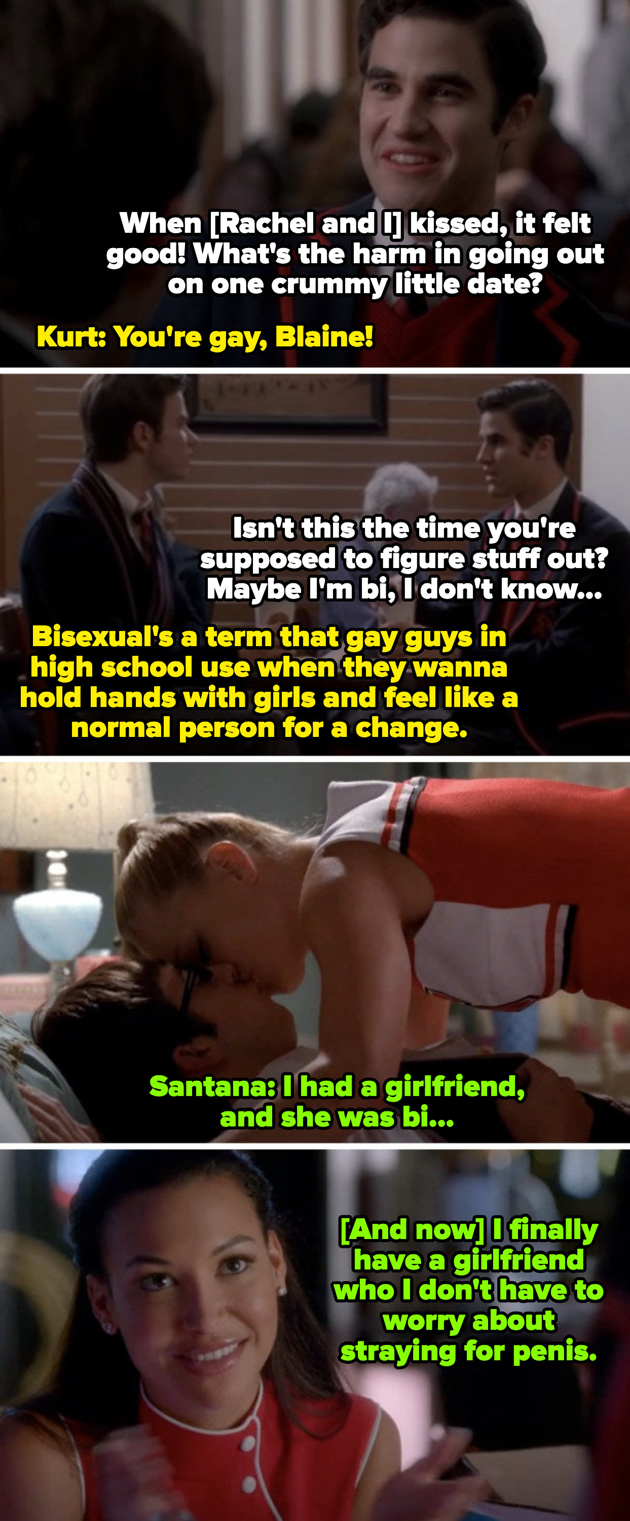 Kurt telling Blaine: &quot;Bisexual&#x27;s a term that gay guys use when they wanna hold hands with girls and feel like a normal person for a change.&quot; Santana telling Dani: &quot;I finally have a girlfriend who I don&#x27;t have to worry about straying for penis&quot;