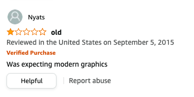 Nyats left a review called Old that says, Was expecting modern graphics