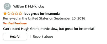 William E McNicholas has left a review called but great for insomnia that says, Can&#x27;t stand Hugh Grant, movie slow, but great for insomnia