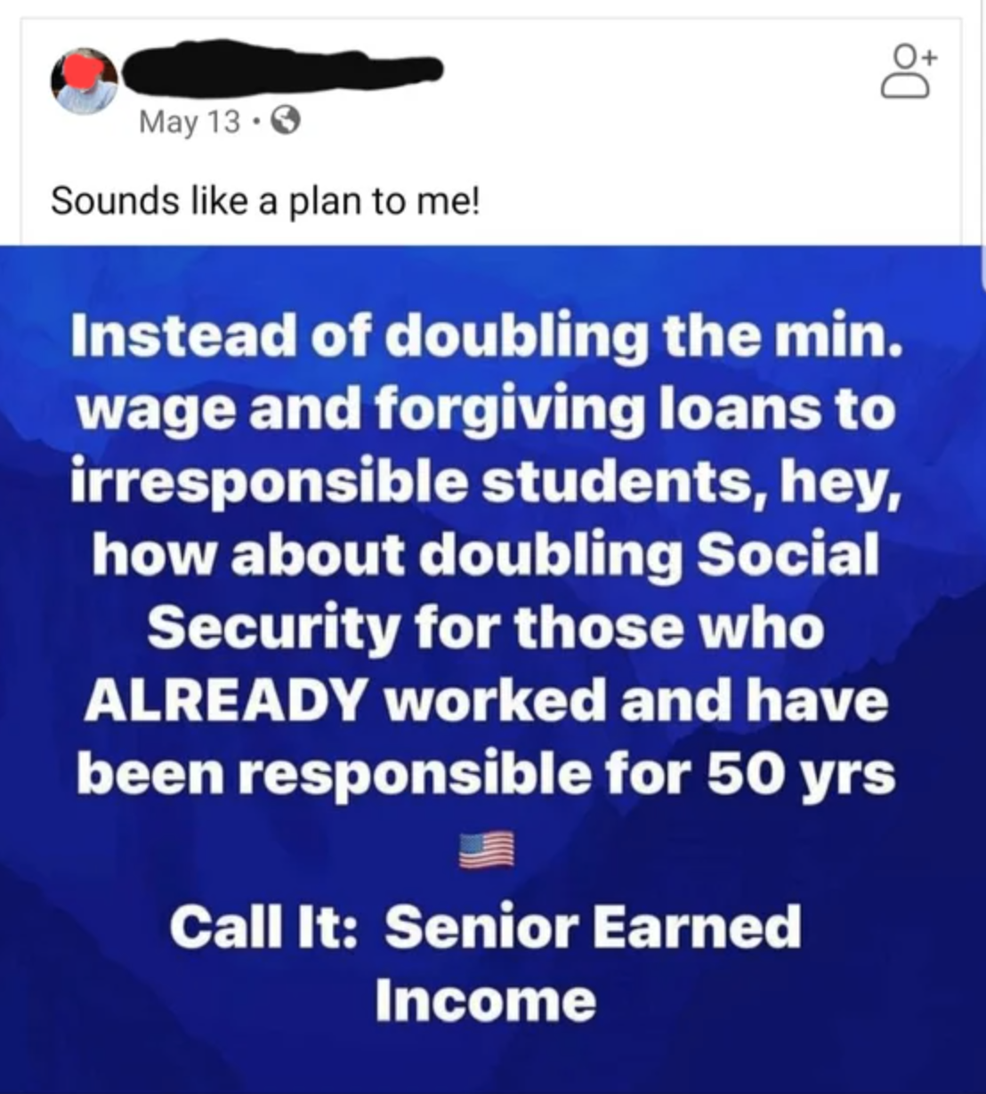 a post saying that instead of raising the min wage and forgiving students loans, they should give money to social security since they&#x27;ve already worked