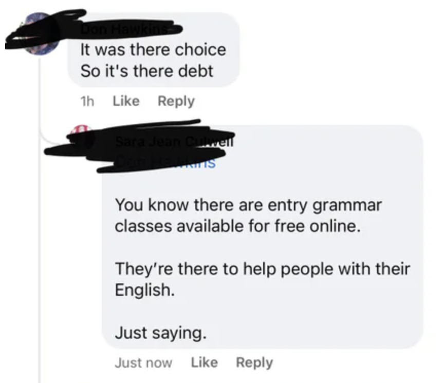 someone misspelling their reply so someone else tells them to take a free grammar class