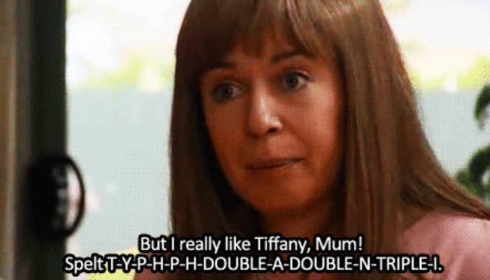 Kim from Kath and Kim saying "But I really like Tiffany, Mum! Spelt TYPHPH DOUBLE A DOUBLE N TRIPLE I"