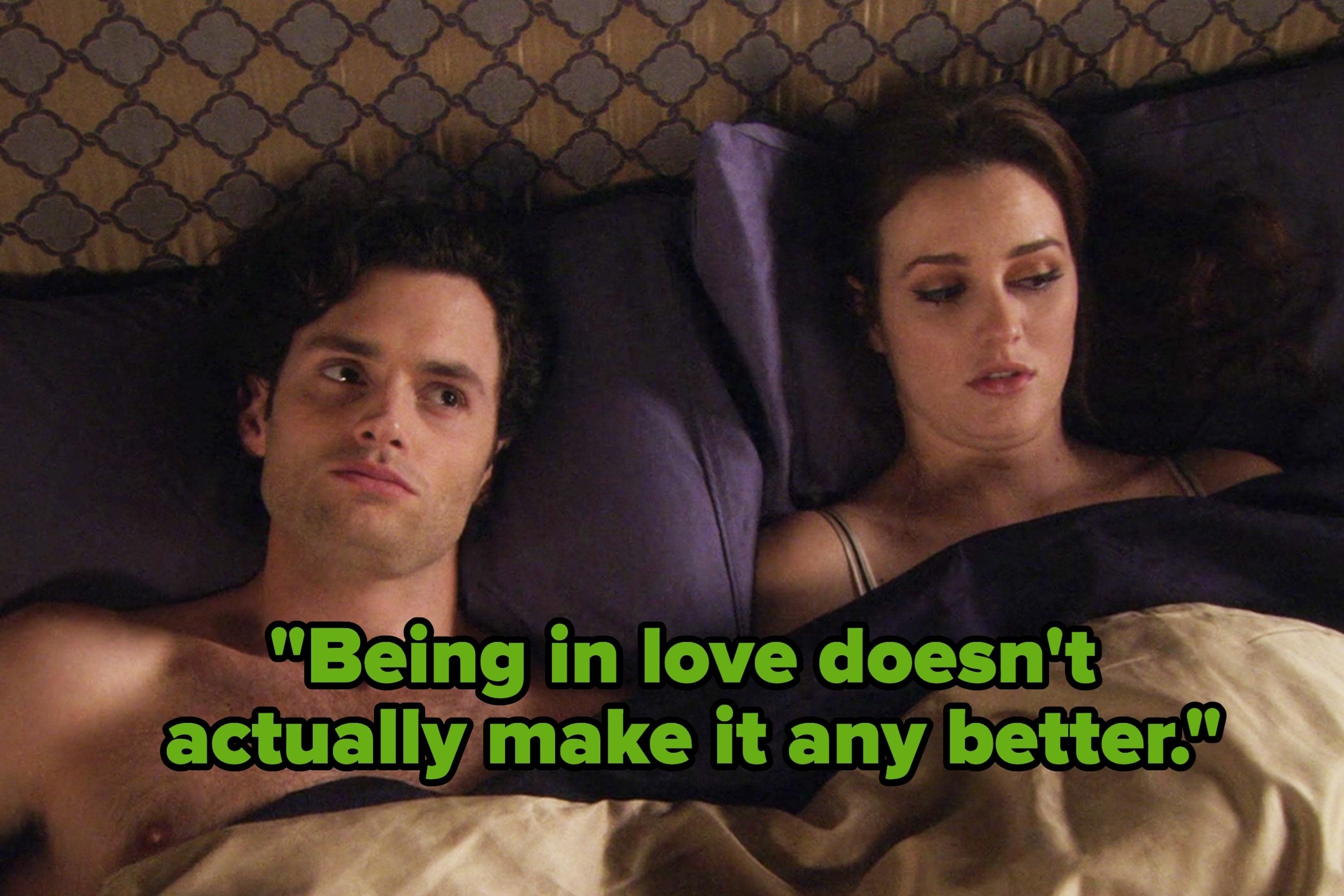 Dan and Blair from &quot;Gossip Girl&quot; with the words &quot;Being in love doesn&#x27;t actually make it any better&quot;