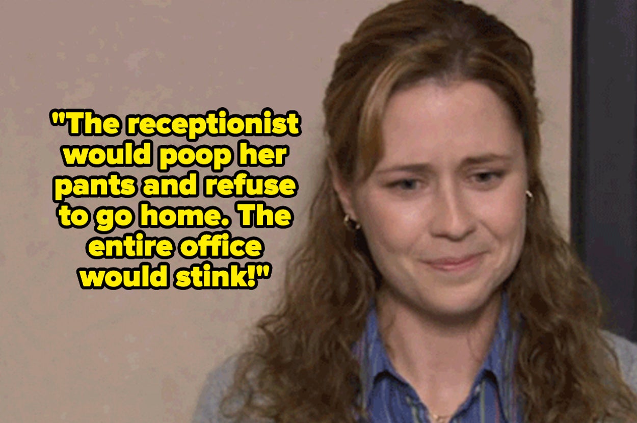 "The receptionist would poop her pants and refuse to go home. The entire office would stink" over sad pam beesly