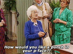 Sofia from Golden Girls says &quot;how would you like a punch in your p-face?&quot;