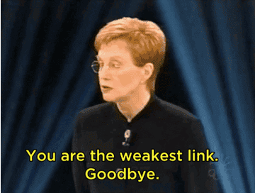 Anne Robinson saying, &quot;You are the weakest link. Goodbye&quot;