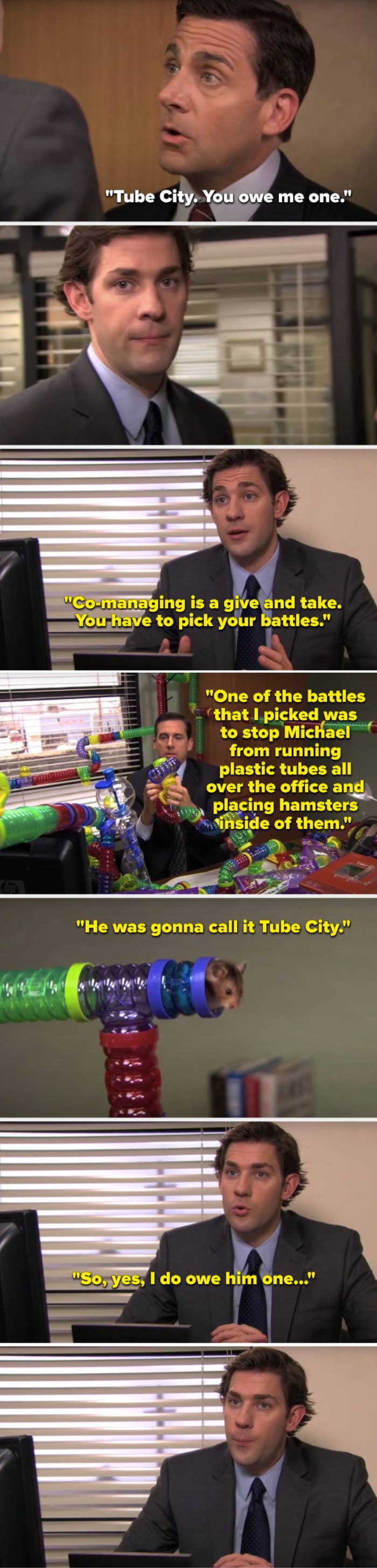Jim saying that co-managing is a give and take and he stopped Michael from creating Tube City, and then a shot of a little tube with a hamster coming out