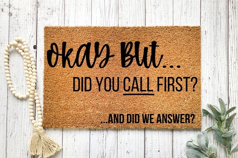a mat that says &quot;Okay but did you call first? And did we answer?&quot;