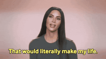 Kim Kardashian saying &quot;That would literally make my life.&quot;