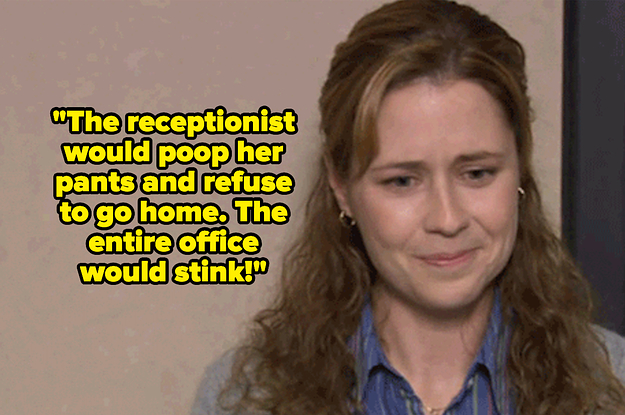 "The receptionist would poop her pants and refuse to go home. The entire office would stink" over sad pam beesly