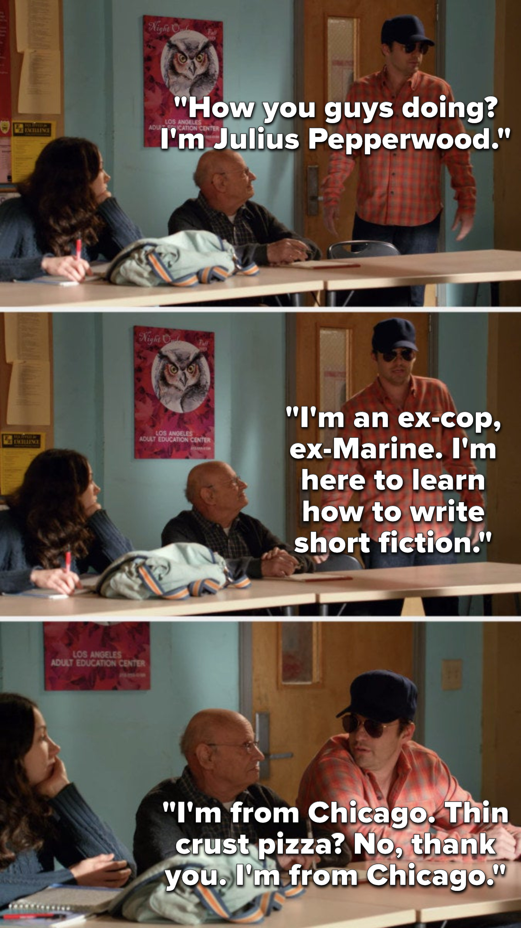 Nick, as Julius Pepperwood, says, How you guys doing, I&#x27;m Julius Pepperwood, I&#x27;m an ex-cop, ex-Marine, I&#x27;m here to learn how to write short fiction, I&#x27;m from Chicago, Thin crust pizza, No, thank you, I&#x27;m from Chicago